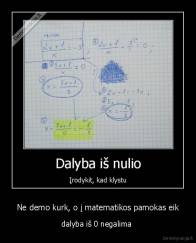 Ne demo kurk, o į matematikos pamokas eik - dalyba iš 0 negalima 