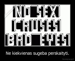 Ne kiekvienas sugeba perskaityti. - 