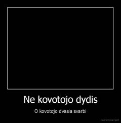 Ne kovotojo dydis - O kovotojo dvasia svarbi