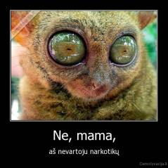 Ne, mama, - aš nevartoju narkotikų