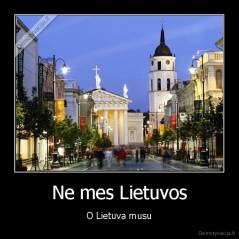 Ne mes Lietuvos - O Lietuva musu
