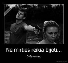 Ne mirties reikia bijoti... - O Gyvenimo
