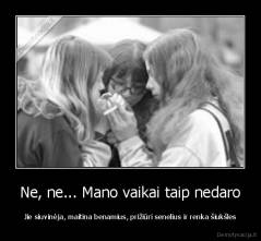 Ne, ne... Mano vaikai taip nedaro - Jie siuvinėja, maitina benamius, prižiūri senelius ir renka šiukšles
