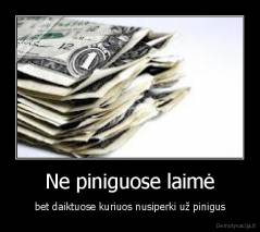 Ne piniguose laimė - bet daiktuose kuriuos nusiperki už pinigus