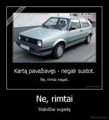 Ne, rimtai - Stabdžiai sugedę