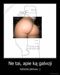 Ne tai, apie ką galvoji - Pažiūrėk įdėmiau :)