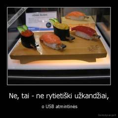 Ne, tai - ne rytietiški užkandžiai, -  o USB atmintinės