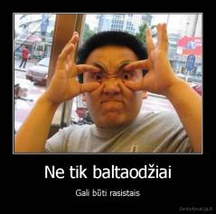 Ne tik baltaodžiai - Gali būti rasistais