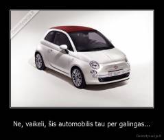 Ne, vaikeli, šis automobilis tau per galingas... - 