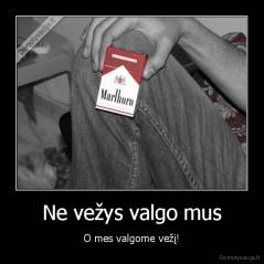Ne vežys valgo mus - O mes valgome vežį!
