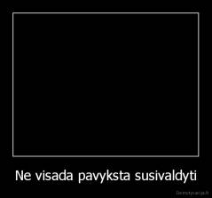 Ne visada pavyksta susivaldyti - 