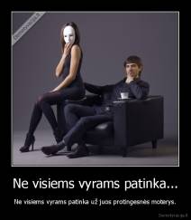 Ne visiems vyrams patinka... - Ne visiems vyrams patinka už juos protingesnės moterys.
