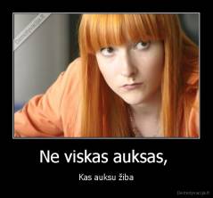 Ne viskas auksas,  - Kas auksu žiba