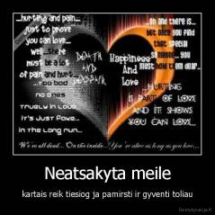Neatsakyta meile - kartais reik tiesiog ja pamirsti ir gyventi toliau