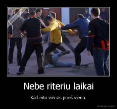 Nebe riteriu laikai - Kad eitu vienas prieš viena.