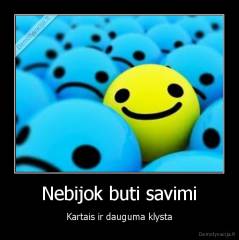 Nebijok buti savimi - Kartais ir dauguma klysta