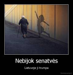 Nebijok senatvės - Lietuvoje ji trumpa