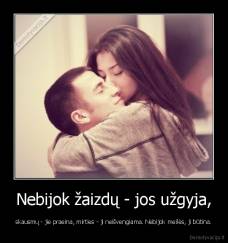 Nebijok žaizdų - jos užgyja, - skausmų - jie praeina, mirties - ji neišvengiama. Nebijok meilės, ji būtina.