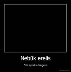 Nebūk erelis - Nes apšiks drugelis