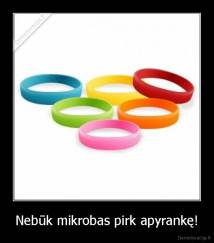 Nebūk mikrobas pirk apyrankę! - 