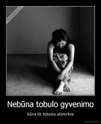 Nebūna tobulo gyvenimo - būna tik tobulos akimirkos
