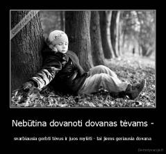 Nebūtina dovanoti dovanas tėvams - - svarbiausia gerbti tėvus ir juos mylėti - tai jiems geriausia dovana