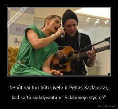 Nebūtinai turi būti Liveta ir Petras Kazlauskai, - kad kartu sudalyvautum "Sidabrinėje stygoje"