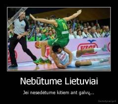 Nebūtume Lietuviai - Jei nesedėtume kitiem ant galvų...