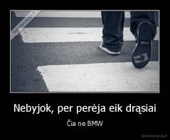 Nebyjok, per perėja eik drąsiai - Čia ne BMW