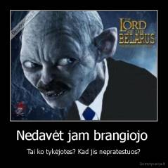 Nedavėt jam brangiojo  - Tai ko tykėjotes? Kad jis nepratestuos?