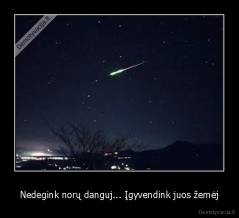Nedegink norų danguj... Įgyvendink juos žemėj - 