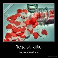 Negaisk laiko, - Meile nepagydoma