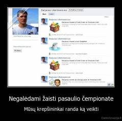 Negalėdami žaisti pasaulio čempionate - Mūsų krepšininkai randa ką veikti