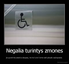 Negalia turintys zmones - jie gyvenime pasiekia daugiau, nei tie kurie kieme sedi gliaudo saulegrazas.