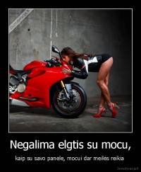 Negalima elgtis su mocu, - kaip su savo panele, mocui dar meilės reikia 