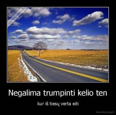 Negalima trumpinti kelio ten - kur iš tiesų verta eiti