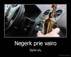 Negerk prie vairo - Išpilsi alų
