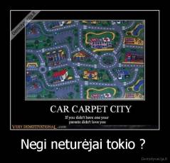 Negi neturėjai tokio ?  - 