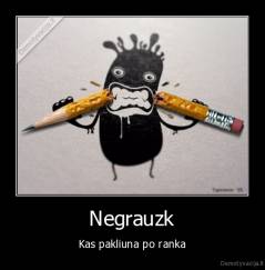 Negrauzk - Kas pakliuna po ranka