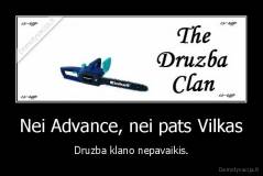 Nei Advance, nei pats Vilkas - Druzba klano nepavaikis.