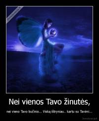 Nei vienos Tavo žinutės, - nei vieno Tavo bučinio... Viską ištryniau.. kartu su Tavimi...