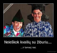 Neieškok kvailių su žiburiu...  - ...ir tamsoj rasi.
