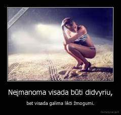 Neįmanoma visada būti didvyriu, - bet visada galima likti žmogumi.