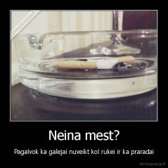 Neina mest? - Pagalvok ka galejai nuveikt kol rukei ir ka praradai