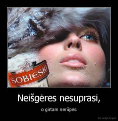 Neišgėres nesuprasi, - o girtam nerūpės