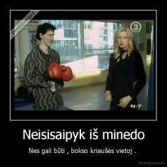 Neisisaipyk iš minedo - Nes gali būti , bokso kriaušės vietoj . 