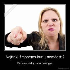 Neįtinki žmonėms kurių nemėgsti? - Vadinasi viską darai teisingai.