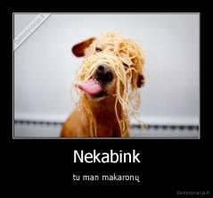 Nekabink - tu man makaronų
