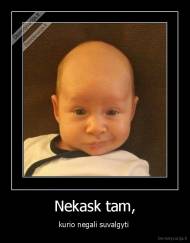 Nekask tam, - kurio negali suvalgyti 