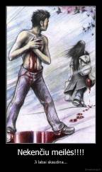 Nekenčiu meilės!!!! - Ji labai skaudina...